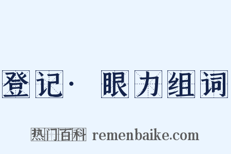 登记·眼力组词是什么意思的图片